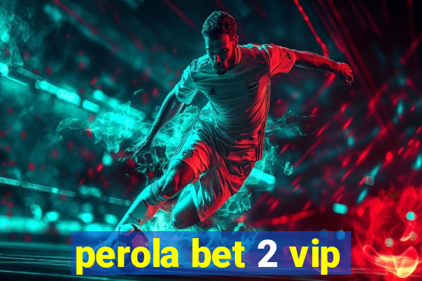 perola bet 2 vip